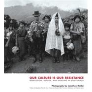 Our Culture Is Our Resistance : Repression, Refuge, and Healing in Guatemala