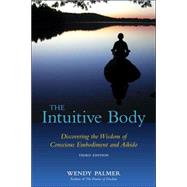 The Intuitive Body Discovering the Wisdom of Conscious Embodiment and Aikido