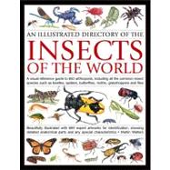 An Illustrated Directory of the Insects of the World A visual reference guide to 650 arthropods, including all the common insect species such as beetles, spiders, butterflies, moths, grasshoppers and flies, beautifully illustrated with 680 expert artworks