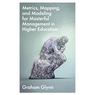 Metrics, Mapping, and Modelling for Masterful Management in Higher Education