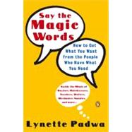 Say the Magic Words : How to Get What You Want from the People Who Have What You Need