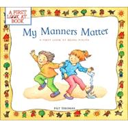 My Manners Matter : A First Look at Being Polite