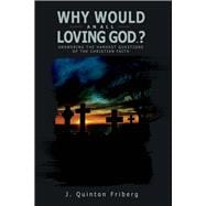 Why Would an All Loving God...? Answering the Hardest Questions of the Christian Faith