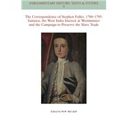 The Correspondence of Stephen Fuller, 1788-1795 Jamaica, The West India Interest at Westminster and the Campaign to Preserve the Slave Trade