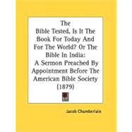 The Bible Tested, Is It the Book for Today and for the World?: Or the Bible in India: a Sermon Preached by Appointment Before the American Bible Society