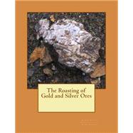 The Roasting of Gold and Silver Ores