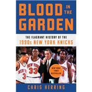 Blood in the Garden The Flagrant History of the 1990s New York Knicks,9781982132125