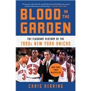 Blood in the Garden The Flagrant History of the 1990s New York Knicks,9781982132125