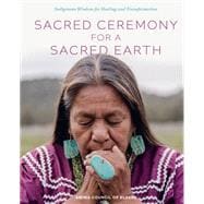 Sacred Ceremony for a Sacred Earth Indigenous Wisdom for Healing and Transformation book cover, ISBN 9780760392126