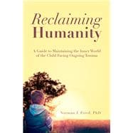 Reclaiming Humanity A Guide to Maintaining the Inner World of the Child Facing Ongoing Trauma