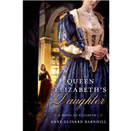 Queen Elizabeth's Daughter A Novel of Elizabeth I