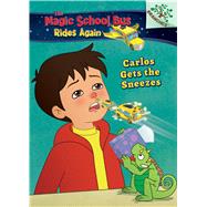 Carlos Gets the Sneezes: Exploring Allergies (The Magic School Bus Rides Again #3) (Library Edition) A Branches Book