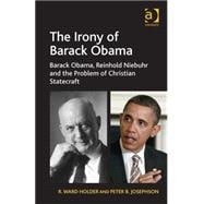 The Irony of Barack Obama: Barack Obama, Reinhold Niebuhr and the Problem of Christian Statecraft