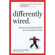 Differently Wired Raising an Exceptional Child in a Conventional World