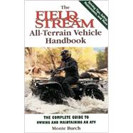 The Field & Stream All-Terrain Vehicle Handbook; The Complete Guide to Owning and Maintaining an ATV