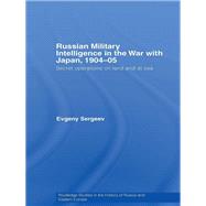 Russian Military Intelligence in the War with Japan, 1904-05: Secret Operations on Land and at Sea
