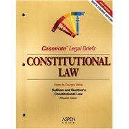Casenote Legal Briefs : Constitutional Law, Keyed to Sullivan and Gunther