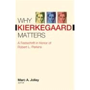 Why Kierkegaard Matters : A Festschrift in Honor of Robert L. Perkins