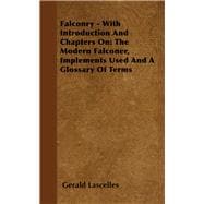Falconry - With Introduction and Chapters on: The Modern Falconer, Implements Used and a Glossary of Terms