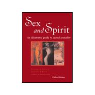 Sex and Spirit : An Illustrated Guide to Sacred Sexuality