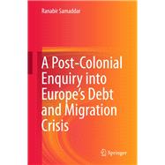 A Post-Colonial Enquiry into Europe’s Debt and Migration Crisis