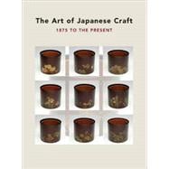 The Art of Japanese Craft; 1875 to the Present