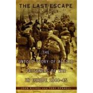 The Last Escape The Untold Story of Allied Prisoners of War in Europe 1944-45