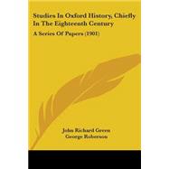 Studies in Oxford History, Chiefly in the Eighteenth Century : A Series of Papers (1901)