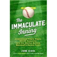 The Immaculate Inning Unassisted Triple Plays, 40/40 Seasons, and the Stories Behind Baseball's Rarest Feats,9781493032129