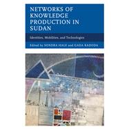 Networks of Knowledge Production in Sudan Identities, Mobilities, and Technologies