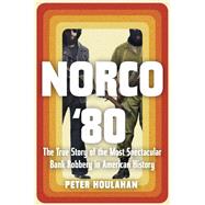 Norco '80 The True Story of the Most Spectacular Bank Robbery in American History