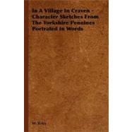 In a Village in Craven - Character Sketches from the Yorkshire Pennines Portrated in Words