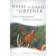 Where the Grass Is Greener : Voices of Immigrant Women in Ireland