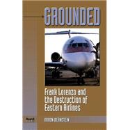 Grounded : Frank Lorenzo and the Destruction of Eastern Airlines