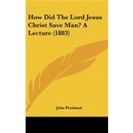 How Did the Lord Jesus Christ Save Man?: A Lecture