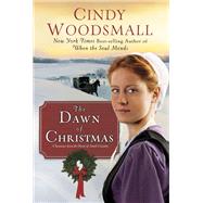 The Dawn of Christmas A Romance from the Heart of Amish Country