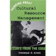Thinking About Cultural Resource Management Essays from the Edge