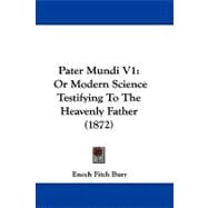 Pater Mundi V1 : Or Modern Science Testifying to the Heavenly Father (1872)