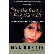 Pay the Rent or Feed the Kids : The Tragedy and Disgrace of Poverty in Canada