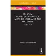Museum Representations of Motherhood and the Maternal