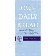 Our Daily Bread Timeless Wisdom to Nourish the Soul