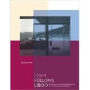 Form Follows Libido Architecture and Richard Neutra in a Psychoanalytic Culture
