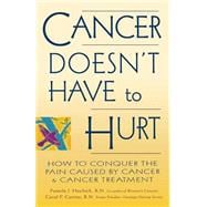 Cancer Doesn't Have to Hurt : How to Conquer the Pain Caused by Cancer and Cancer Treatment