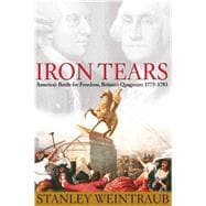 Iron Tears America's Battle for Freedom, Britain's Quagmire: 1775-1783