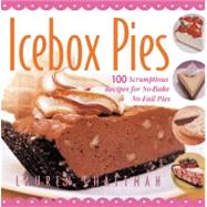 Icebox Pies 100 Scrumptious Recipes for No-Bake No-Fail Pies