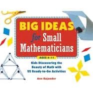 Big Ideas for Small Mathematicians : Kids Discovering the Beauty of Math with 22 Ready-to-Go Activities