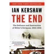 The End The Defiance and Destruction of Hitler's Germany, 1944-1945