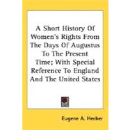 A Short History Of Women's Rights From The Days Of Augustus To The Present Time, With Special Reference To England And The United States