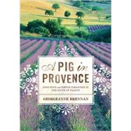 A Pig in Provence Good Food and Simple Pleasures in the South of France
