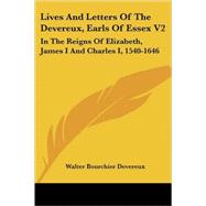 Lives and Letters of the Devereux, Earls of Essex V2 : In the Reigns of Elizabeth, James I and Charles I, 1540-1646